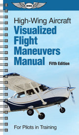 High-Wing Aircraft Visualized Flight Maneuvers Manual Fifth Edition (ASA-VFM-HI-5)