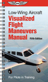 Low-Wing Aircraft Visualized Flight Maneuvers Manual, Fifth Edition (ASA-VFM-LO-5)